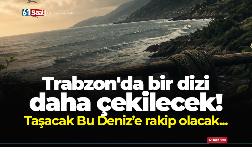 Trabzon'da bir dizi daha çekilecek! Sevdamı Sakla Karadeniz