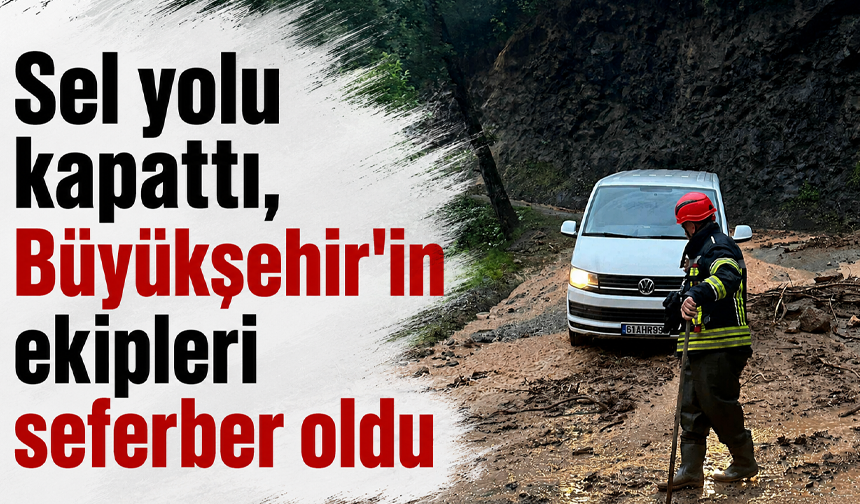 Sel yolu kapattı, Büyükşehir'in ekipleri seferber oldu