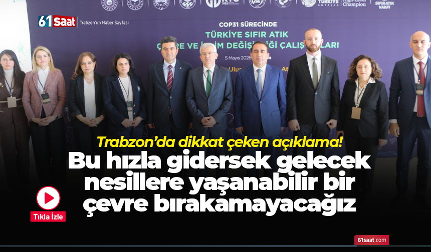 Trabzon’da dikkat çeken açıklama! Bu hızla gidersek gelecek nesillere yaşanabilir bir çevre bırakamayacağız