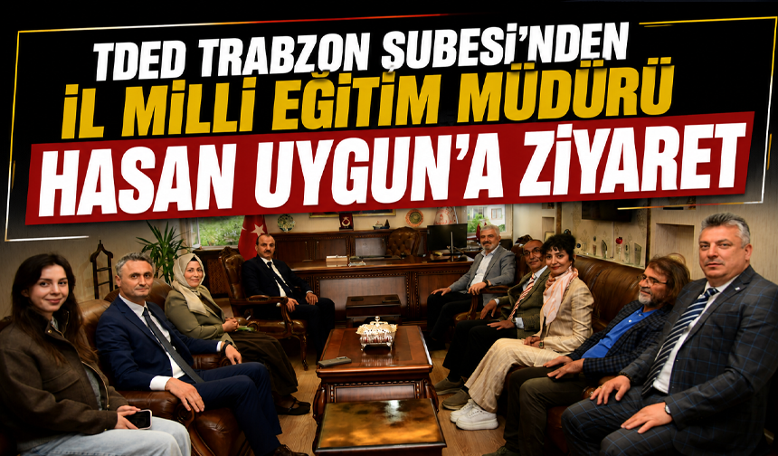 TDED Trabzon Şubesi’nden İl Milli Eğitim Müdürü Hasan Uygun’a ziyaret