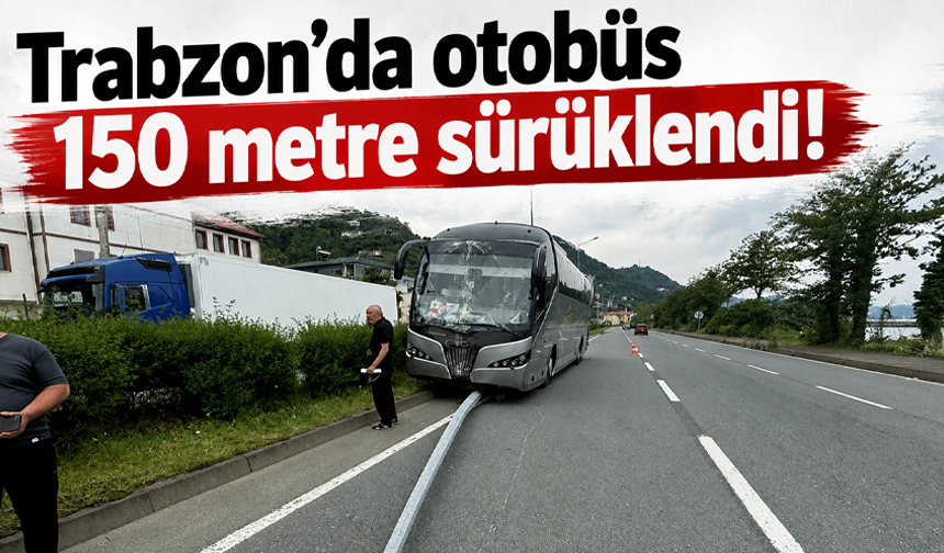 Trabzon’da otobüs 150 metre sürüklendi!