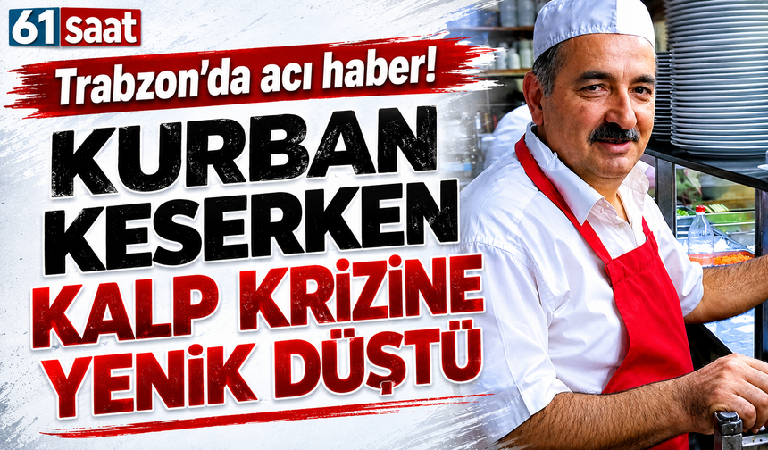 Trabzon’da acı haber! Kurban keserken kalp krizine yenik düştü