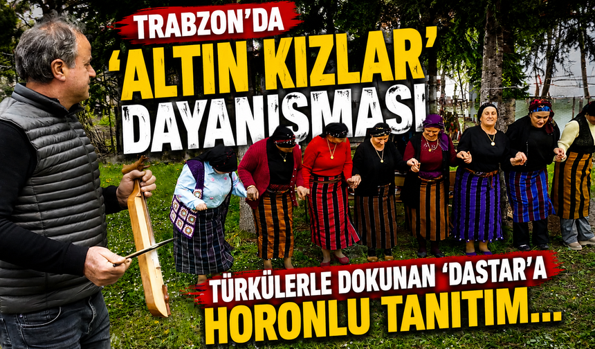 Trabzon'da 'Altın Kızlar' dayanışması; türkülerle dokunan 'dastar'a horonlu tanıtım...