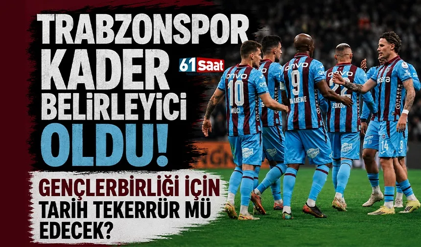 Trabzonspor kader belirleyici oldu! Gençlerbirliği için tarih tekerrür mü edecek?