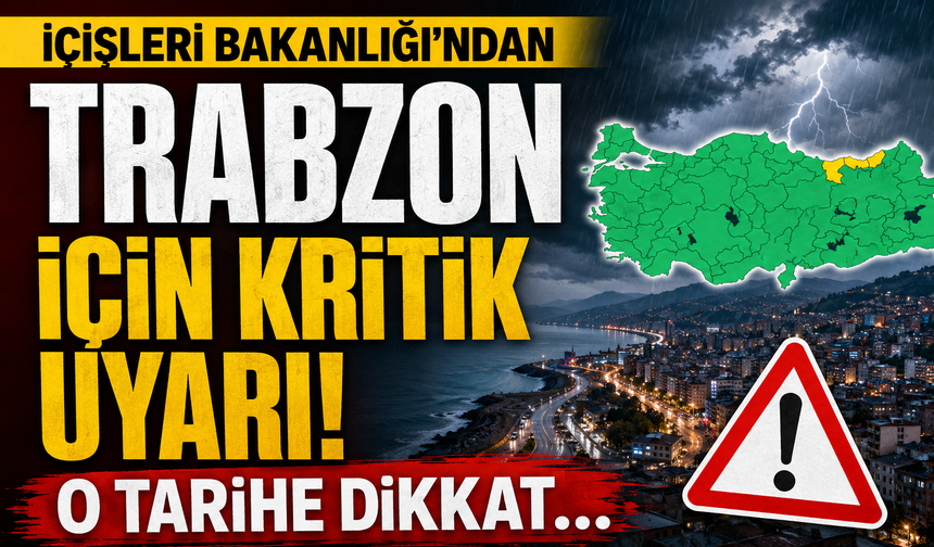 İçişleri Bakanlığı’ndan Trabzon için kritik uyarı! O tarihe dikkat…