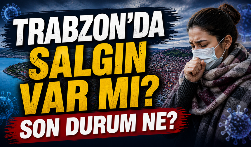 Trabzon’da salgın var mı? Son durum ne?