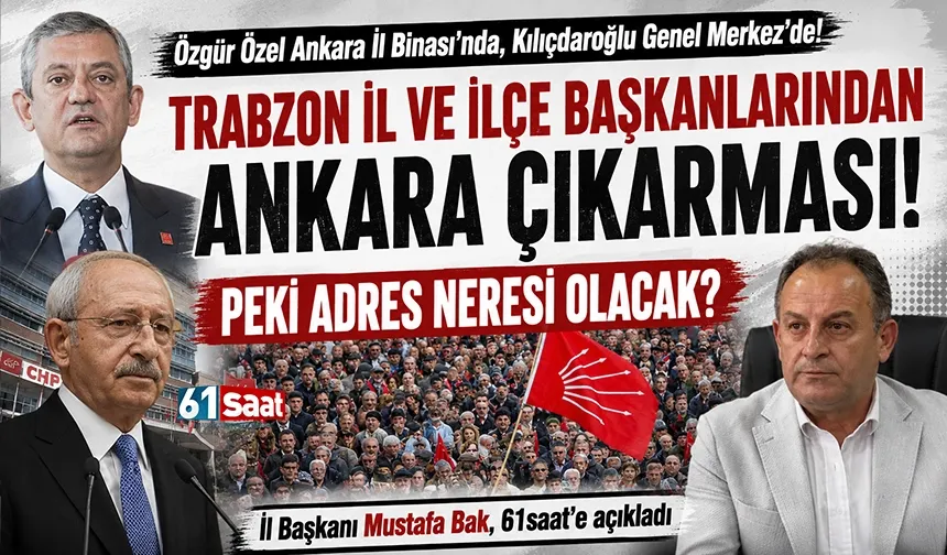 CHP Trabzon İl ve İlçe Başkanlarından Ankara çıkarması.. Başkan Bak, adresi açıkladı!
