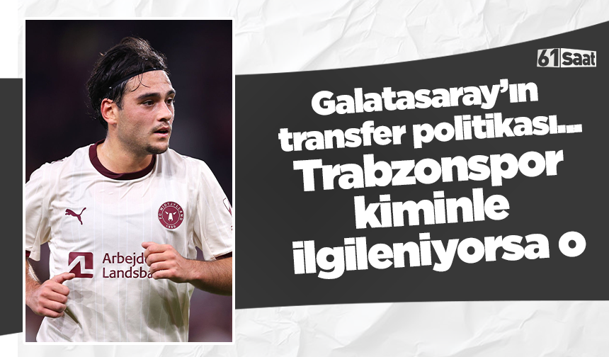 Galatasaray’ın transfer politikası... Trabzonspor kiminle ilgileniyorsa o