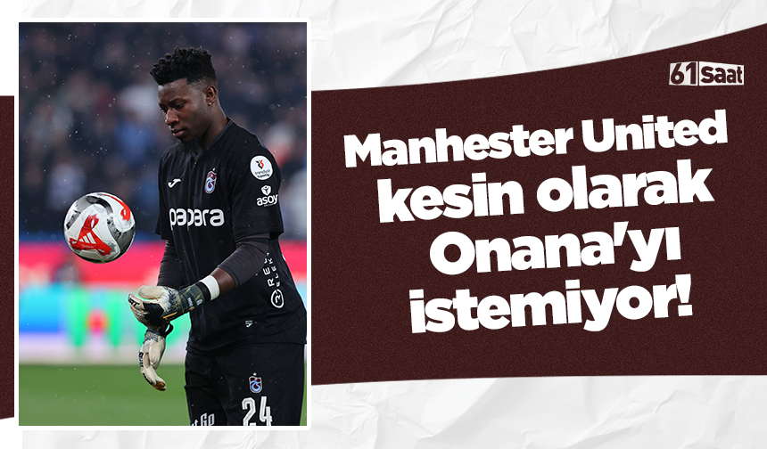 Manhester United kesin olarak Onana'yı istemiyor!