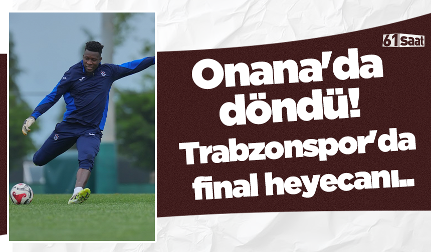 Onana'da döndü! Trabzonspor'da final heyecanı...