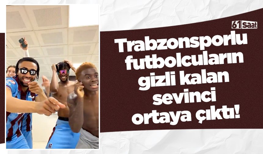 Trabzonsporlu futbolcuların gizli kalan sevinci ortaya çıktı!