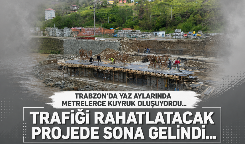 Trabzon'da özelikle yaz aylarında trafik sıkışıyordu.. Projede sona gelindi..