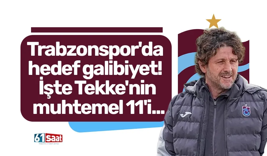Trabzonspor'da hedef galibiyet! İşte Tekke'nin muhtemel 11'i...