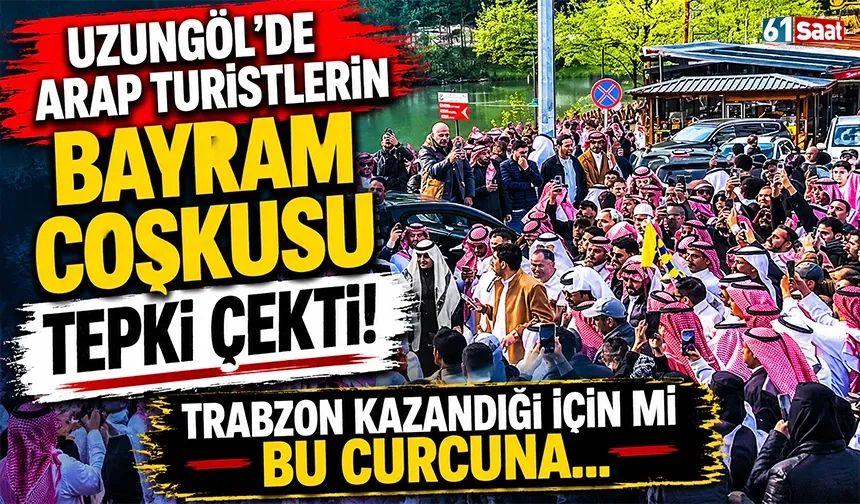 Uzungöl'de Arap turistlerin bayram coşkusu tepki çekti! Trabzon kazandığı için mi bu curcuna...