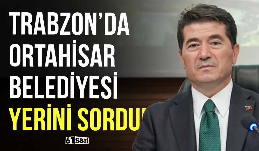 Trabzon'da Ortahisar Belediyesi yerini sordu!