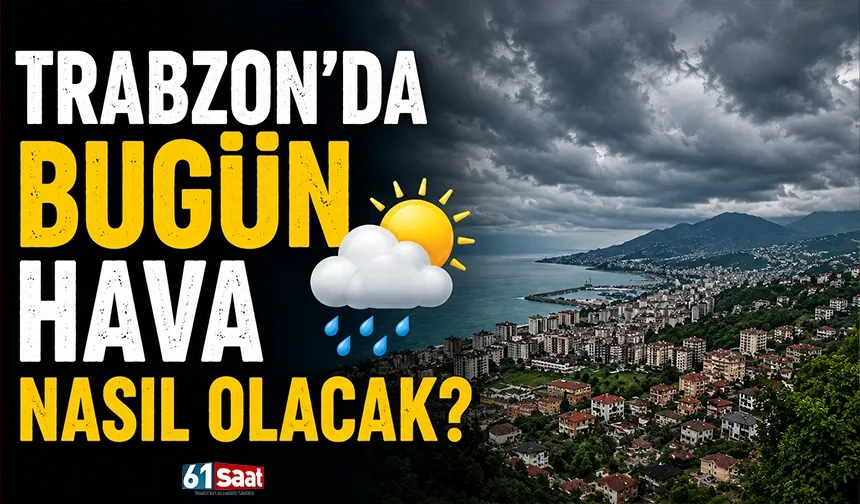 Trabzon'da bugün hava nasıl olacak?