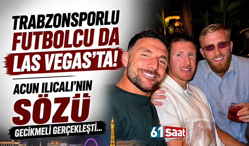 Trabzonsporlu futbolcu da Las Vegas’ta! Acun Ilıcalı'nın sözü gecikmeli gerçekleşti...