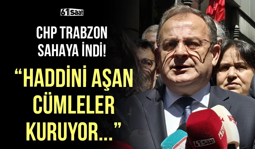 CHP Trabzon sahaya indi! "Haddini aşan cümleler kuruyor..."