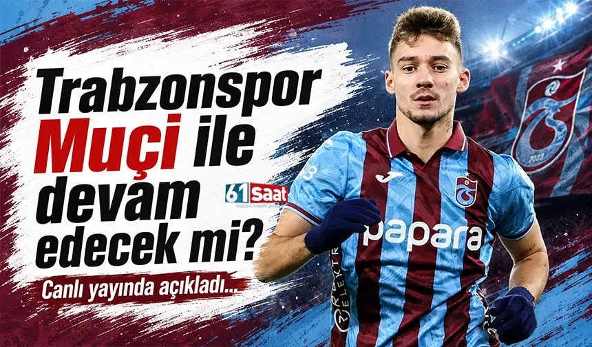 Trabzonspor Muçi ile devam edecek mi? Canlı yayında açıkladı...