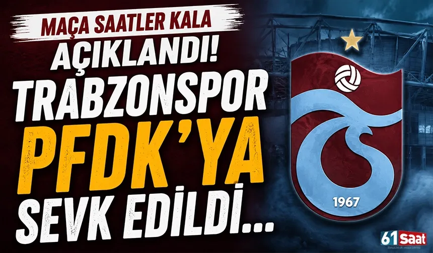 Maça saatler kala açıklandı! Trabzonspor PFDK'ya sevk edildi...