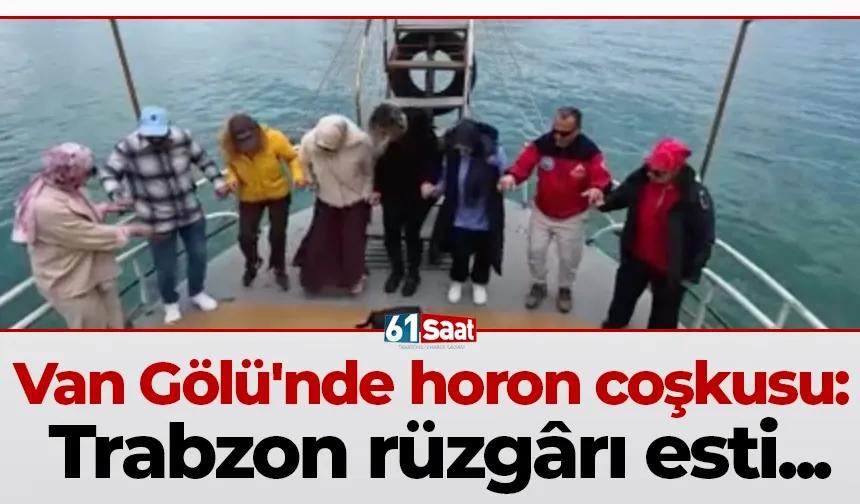 Van Gölü'nde horon coşkusu: Trabzon rüzgârı esti...