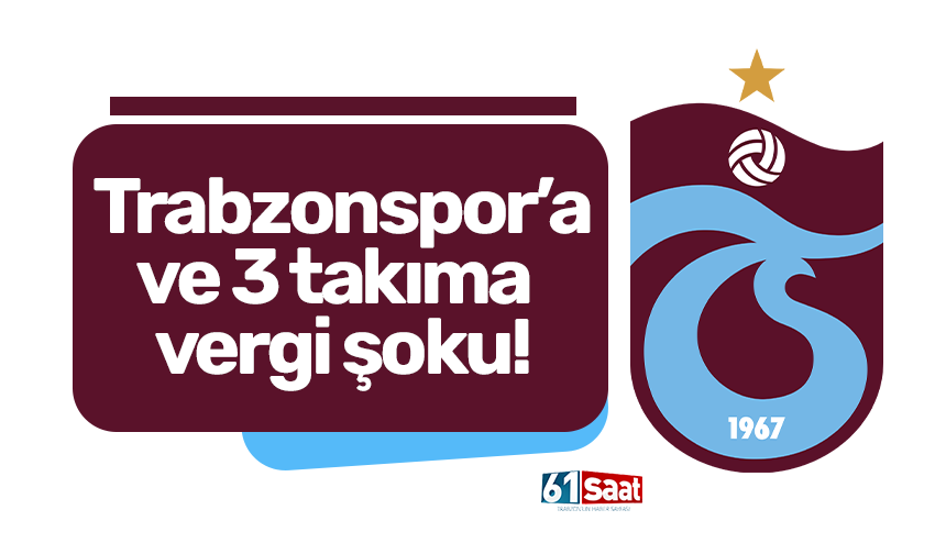 Trabzonspor'a ve 3 takıma vergi şoku