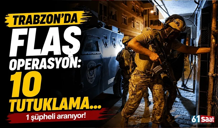 Trabzon'da flaş operasyon: 10 tutuklama...