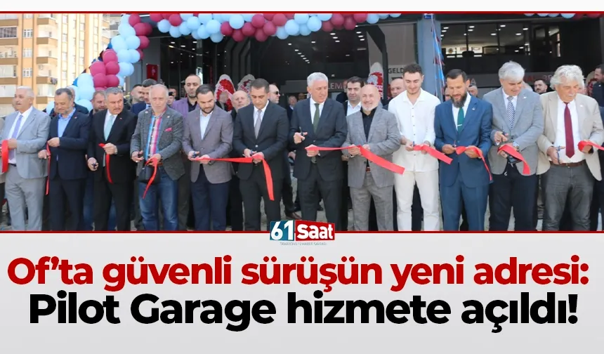 Of’ta güvenli sürüşün yeni adresi: Pilot Garage hizmete açıldı!