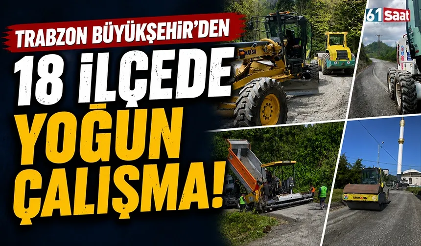 Trabzon Büyükşehir'den 18 ilçede yoğun çalışma!