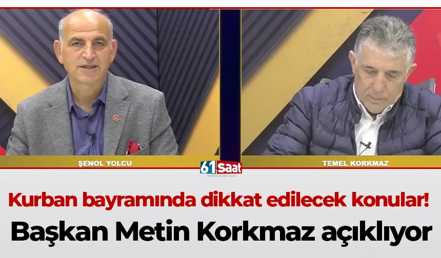 Kurban bayramında dikkat edilecek konular! Başkan Metin Korkmaz açıklıyor
