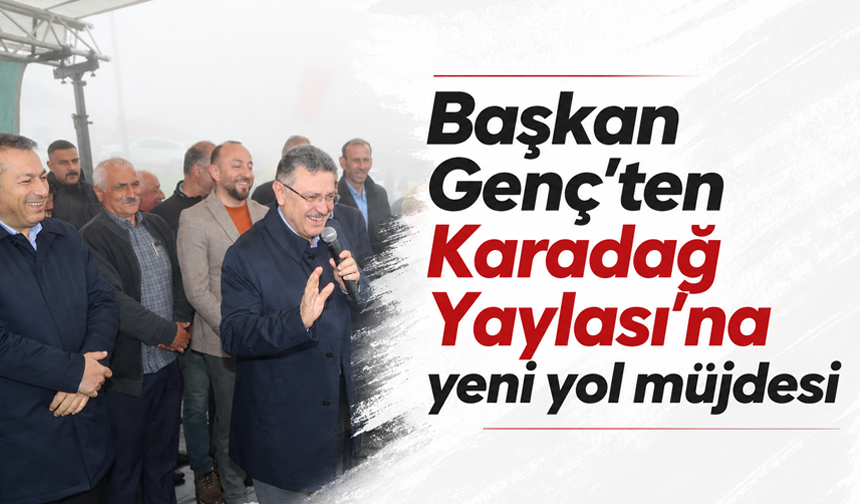 Başkan Genç’ten Karadağ Yaylası’na yeni yol müjdesi