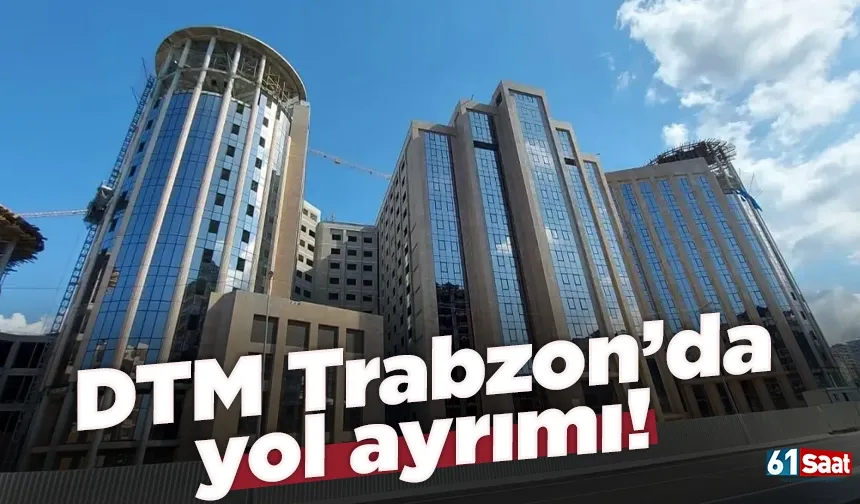 DTM Trabzon’da yol ayrımı!