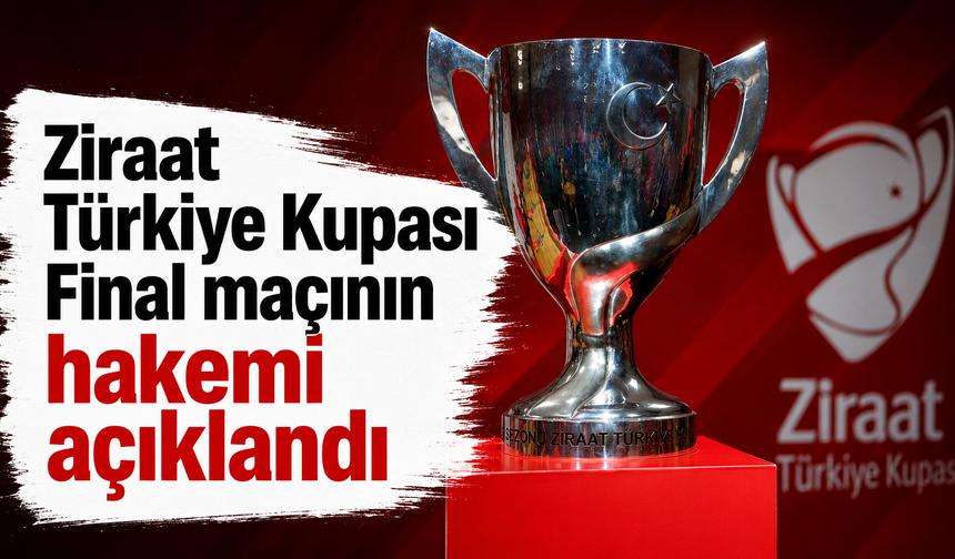 Ziraat Türkiye Kupası Final maçının hakemi açıklandı
