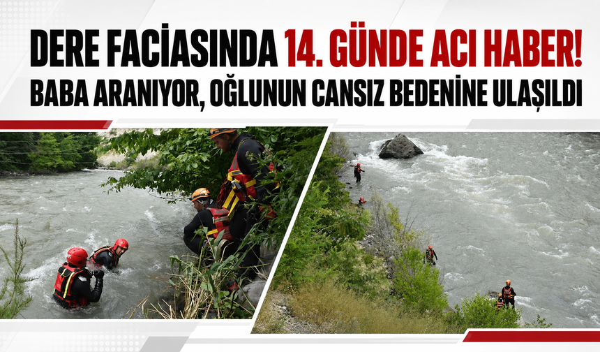 Dere faciasında 14. günde acı haber! Baba aranıyor, oğlun cansız bedenine ulaşıldı