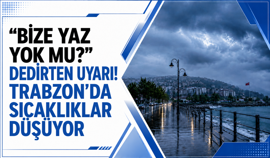 “Bize yaz yok mu?” dedirten uyarı! Trabzon’da sıcaklıklar düşüyor