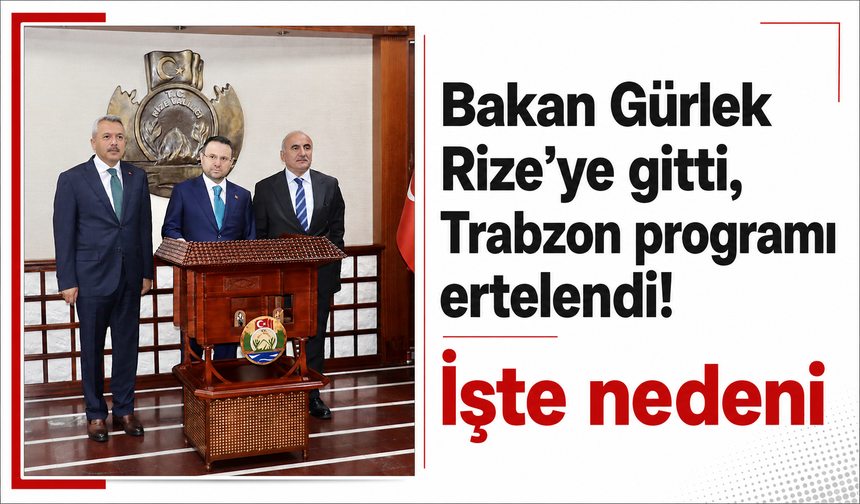 Bakan Gürlek Rize’ye gitti, Trabzon programı ertelendi! İşte nedeni