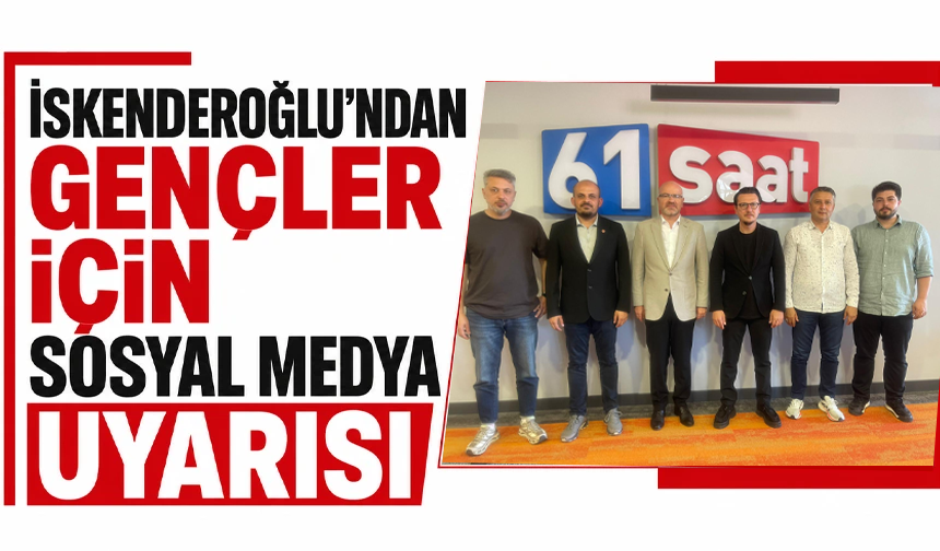 İskenderoğlu’ndan gençler için sosyal medya uyarısı