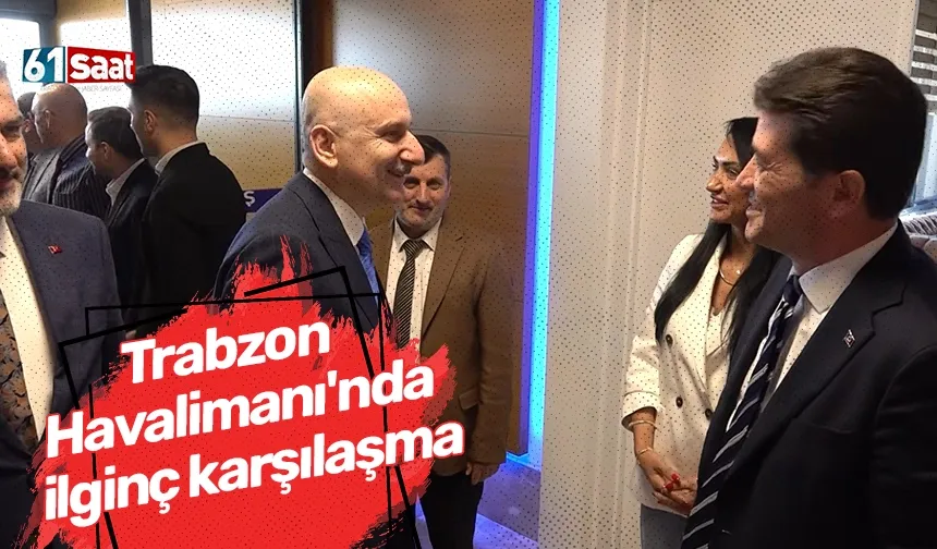 Trabzon Havalimanı'nda ilginç karşılaşma