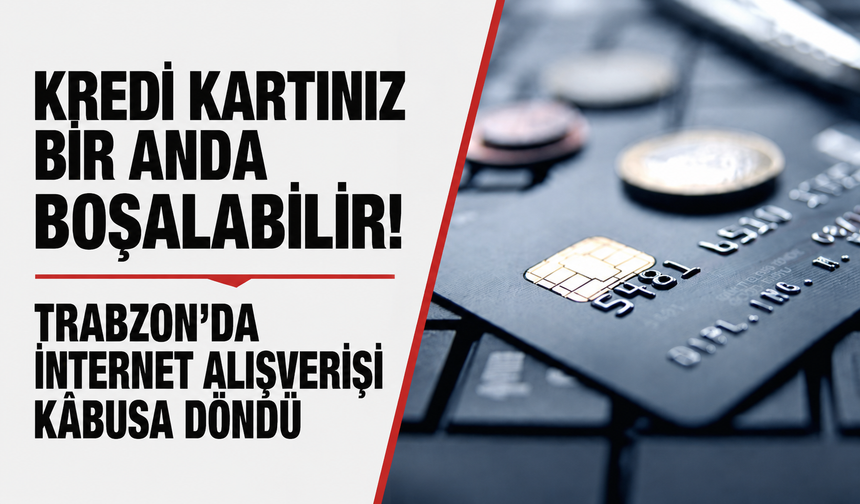 Kredi kartınız bir anda boşalabilir! Trabzon’da internet alışverişi kâbusa döndü