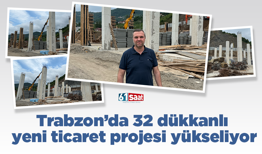 Trabzon’da 32 dükkanlı yeni ticaret projesi yükseliyor