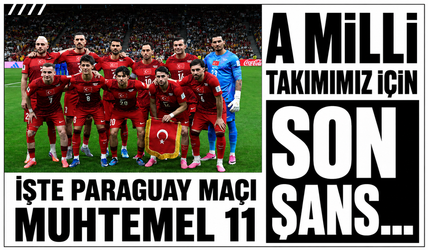 A Milli Takımımız için son şans… İşte Paraguay maçı muhtemel 11