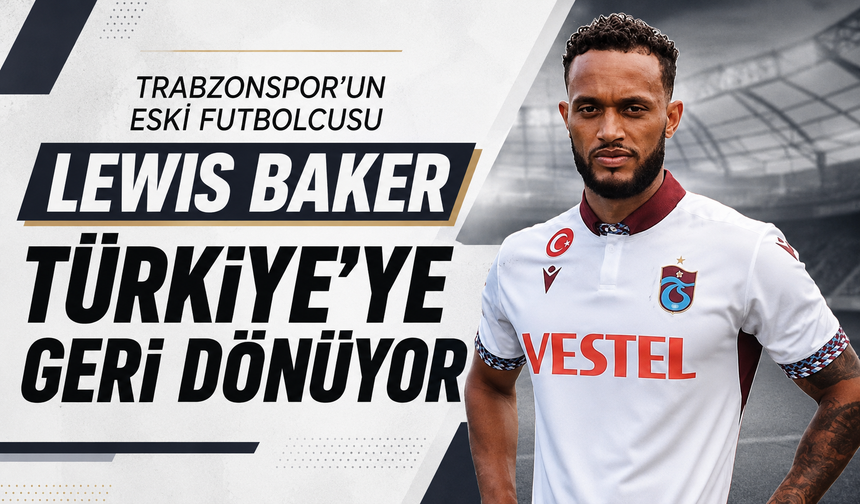Trabzonspor’un eski futbolcusu Lewis Baker Türkiye’ye geri dönüyor