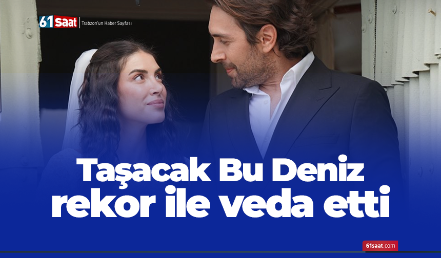 Taşacak Bu Deniz rekor ile veda etti