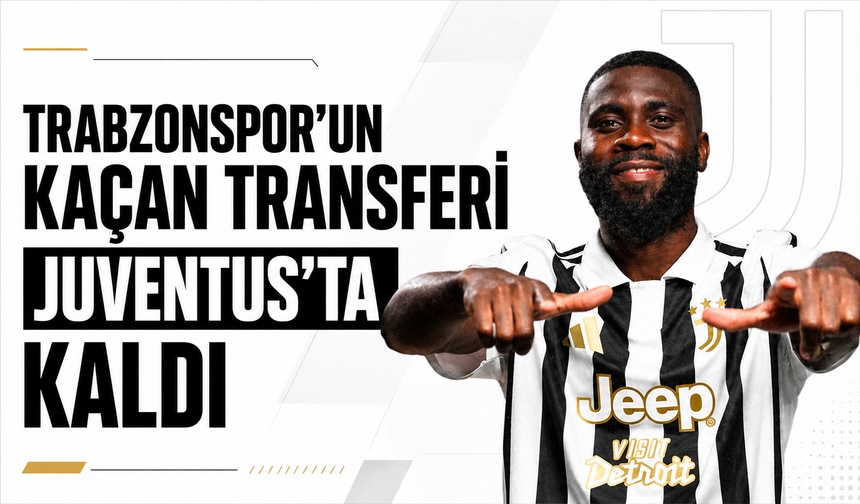 Trabzonspor'un kaçan transferi Juventus'ta kaldı!