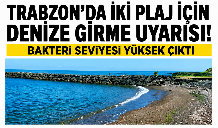 Trabzon'da iki plaj için denize girme uyarısı! Bakteri seviyesi yüksek çıktı