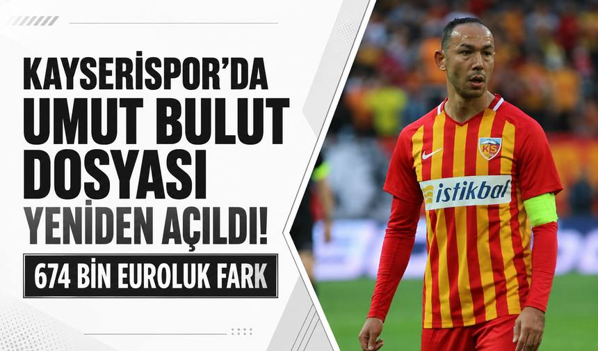 Kayserispor’da Umut Bulut dosyası yeniden açıldı! 674 bin euroluk fark