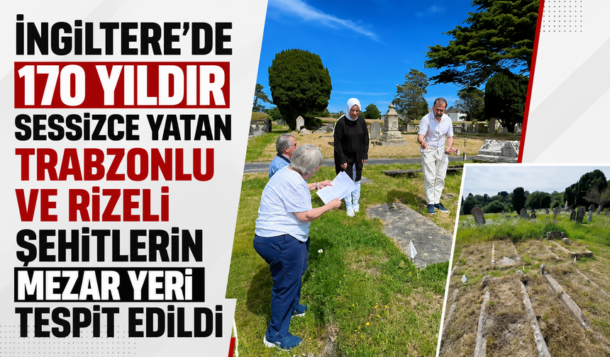 İngiltere’de 170 yıldır sessizce yatan Trabzonlu ve Rizeli şehitlerin mezar yeri tespit edildi!
