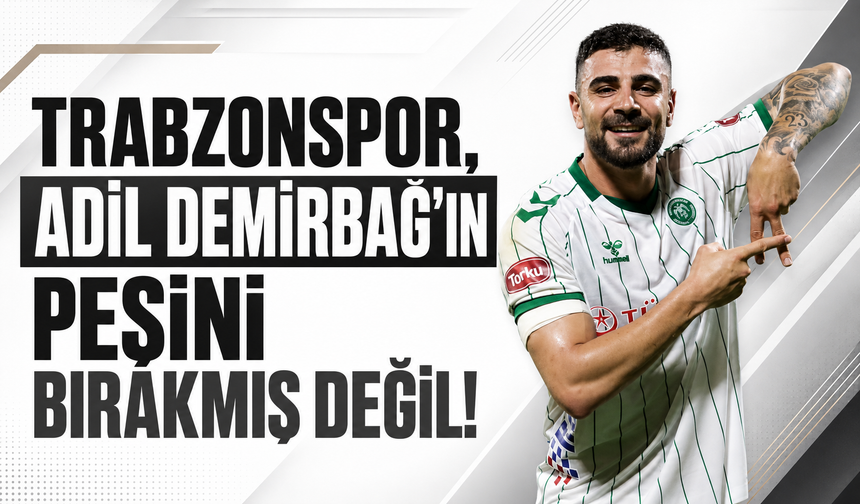 Trabzonspor, Adil Demirbağ’ın peşini bırakmış değil!