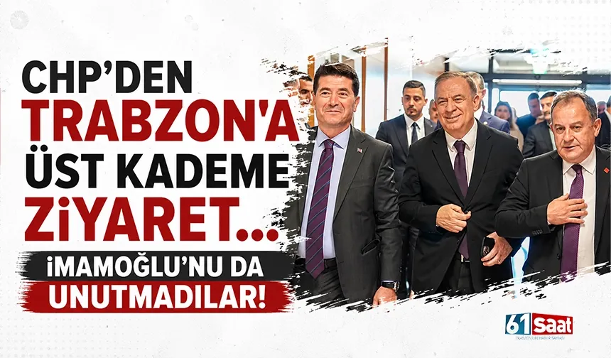 CHP'den Trabzon'a üst kademe ziyaret... İmamoğlu'nu da unutmadılar!
