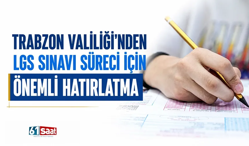 Trabzon Valiliği'nden LGS sınavı süreci için önemli hatırlatma